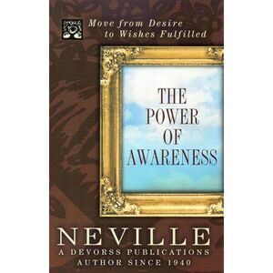 The Power of Awareness: Move from Desire to Wishes Fulfilled -- Neville Goddard